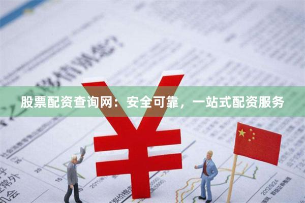 股票配资查询网：安全可靠，一站式配资服务