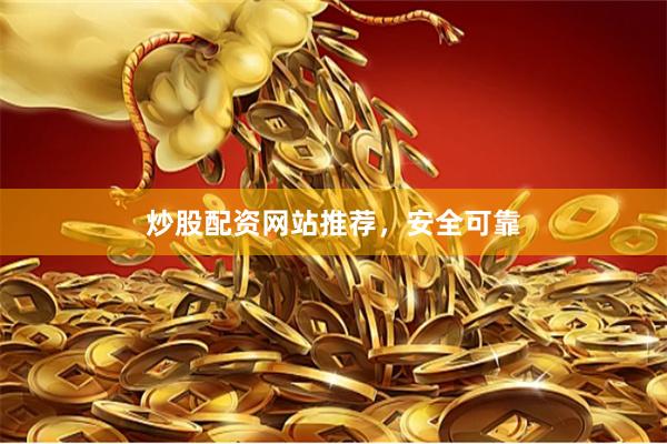 炒股配资网站推荐，安全可靠